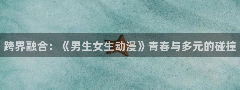 age动漫 苹果下载:跨界融合:《男生女生动漫》青春与多元的碰撞配图