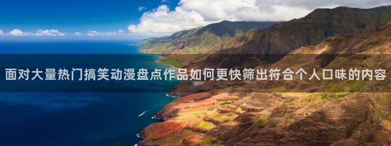 动漫age官方下载：面对大量热门搞笑动漫盘点作品如何更快筛出符合个人口味的内容配图