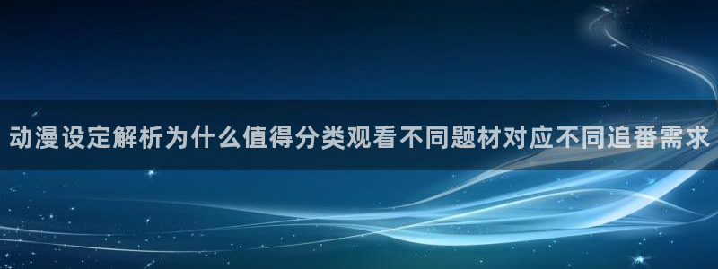 age动漫广告下载：动漫设定解析为什么值得分类观看不同题材对应不同追番需求配图