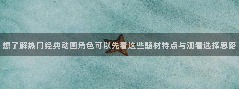 动漫age下载:想了解热门经典动画角色可以先看这些题材特点与观看选择思路配图