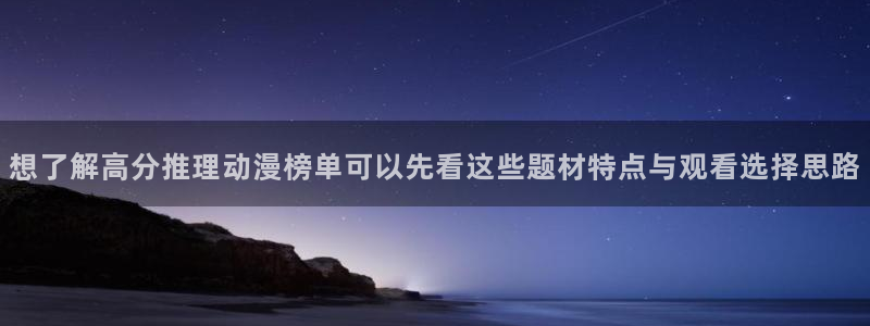age动漫下载免费:想了解高分推理动漫榜单可以先看这些题材特点与观看选择思路配图