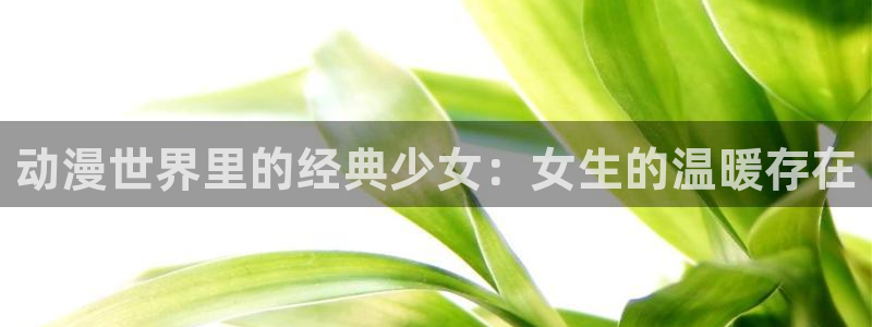 age动漫下载免费：动漫世界里的经典少女：女生的温暖存在配图