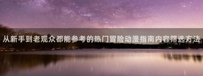age动漫下载包:从新手到老观众都能参考的热门冒险动漫指南内容筛选方法配图