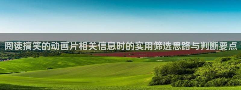 新版age动漫下载：阅读搞笑的动画片相关信息时的实用筛选思路与判断要点配图