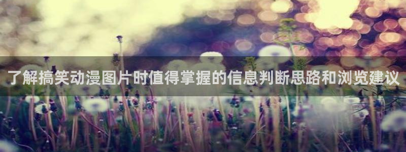age下载动漫ios:了解搞笑动漫图片时值得掌握的信息判断思路和浏览建议配图