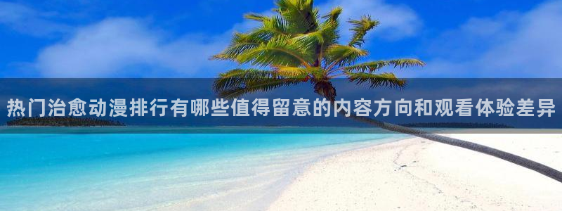 AGE动漫下载正版：热门治愈动漫排行有哪些值得留意的内容方向和观看体验差异配图