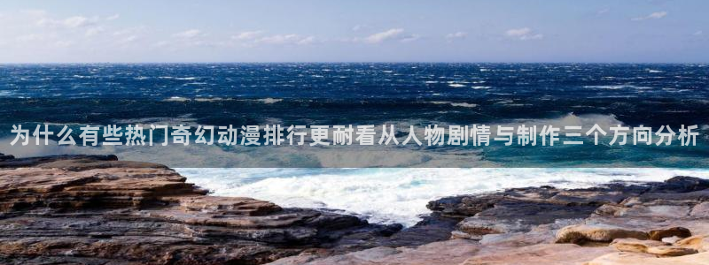age动漫下载网：为什么有些热门奇幻动漫排行更耐看从人物剧情与制作三个方向分析配图